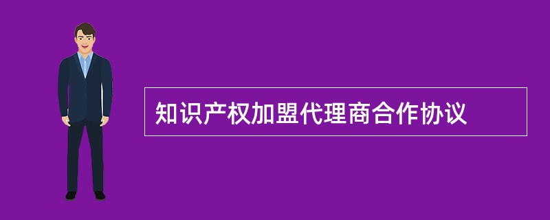 知识产权加盟代理商合作协议