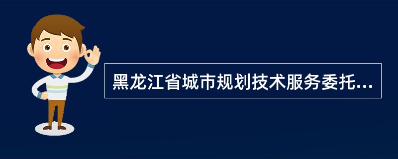 黑龙江省城市规划技术服务委托合同