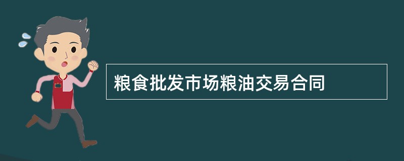 粮食批发市场粮油交易合同