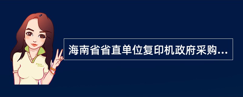 海南省省直单位复印机政府采购协议供货合同