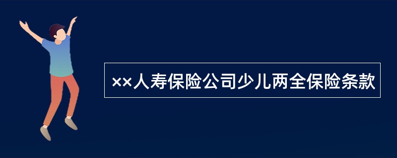 ××人寿保险公司少儿两全保险条款