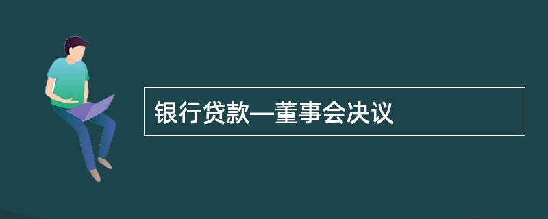 银行贷款—董事会决议