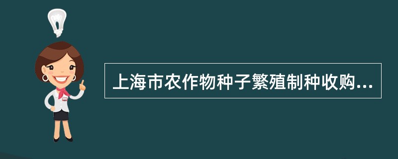 上海市农作物种子繁殖制种收购合同书示本