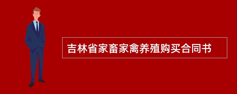 吉林省家畜家禽养殖购买合同书