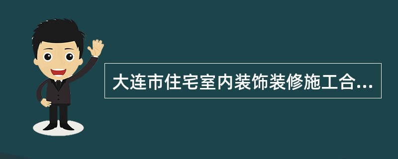 大连市住宅室内装饰装修施工合同书