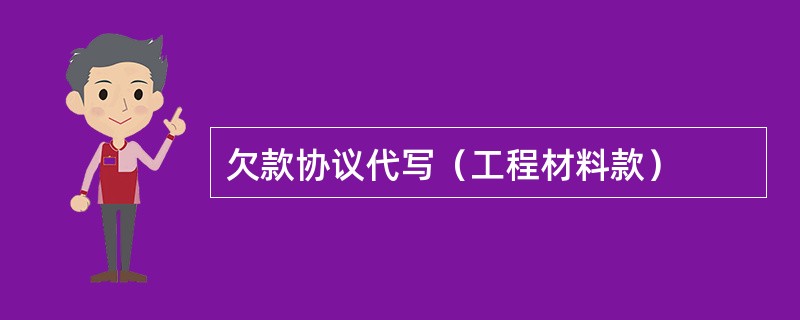 欠款协议代写（工程材料款）