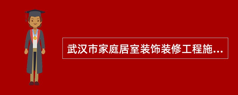武汉市家庭居室装饰装修工程施工合同书条款