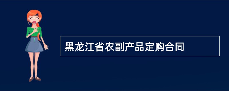 黑龙江省农副产品定购合同