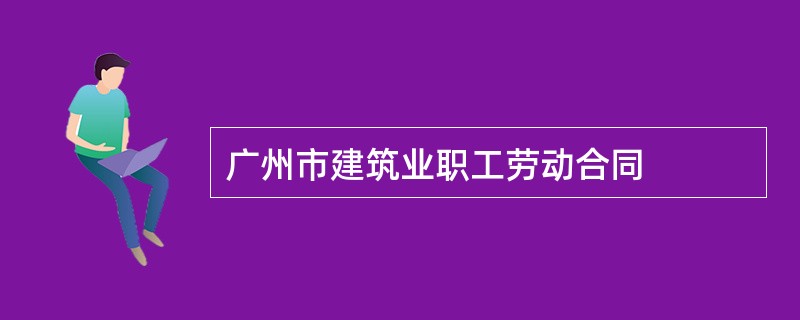 广州市建筑业职工劳动合同