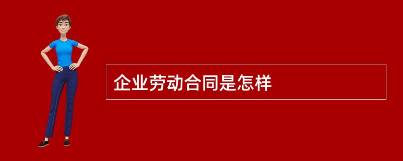 企业劳动合同是怎样