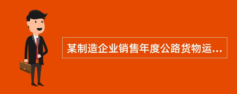 某制造企业销售年度公路货物运输合同书（）