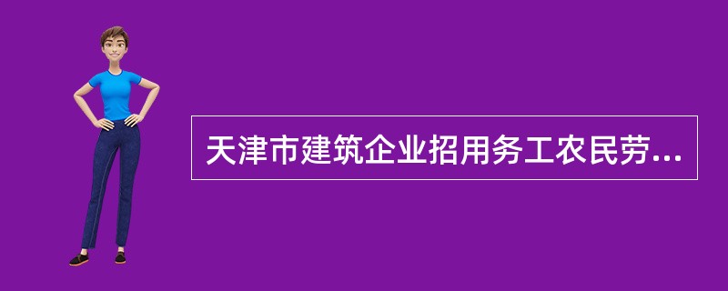 天津市建筑企业招用务工农民劳动合同书