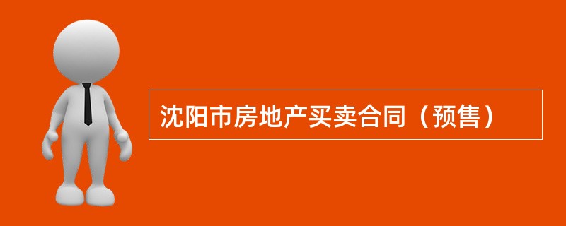 沈阳市房地产买卖合同（预售）