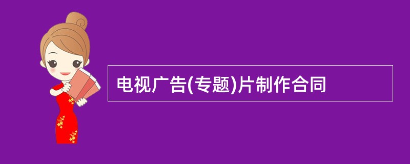 电视广告(专题)片制作合同