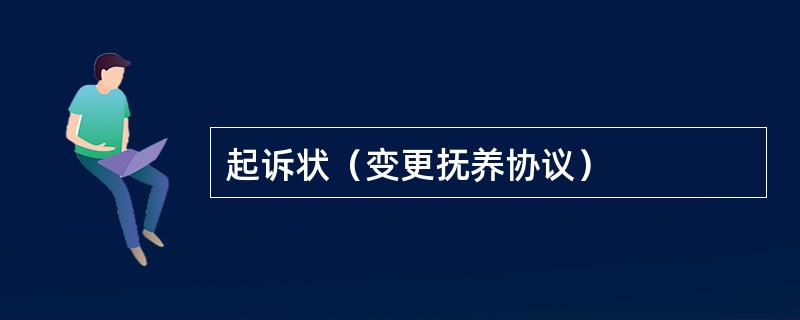 起诉状（变更抚养协议）