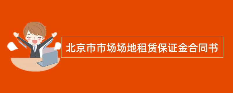 北京市市场场地租赁保证金合同书