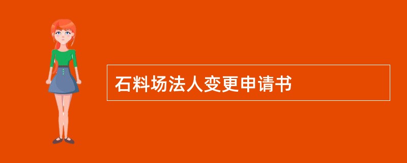 石料场法人变更申请书