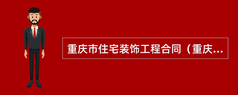 重庆市住宅装饰工程合同（重庆市建筑装饰协会试行版