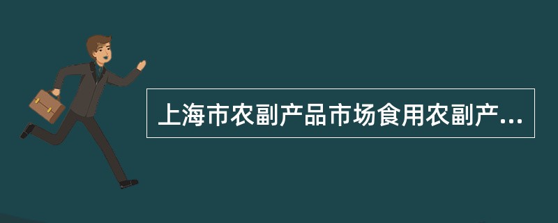 上海市农副产品市场食用农副产品流通安全合同示本（版）