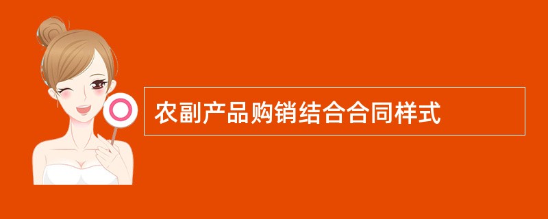 农副产品购销结合合同样式