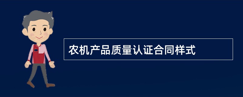 农机产品质量认证合同样式