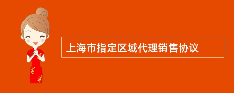 上海市指定区域代理销售协议