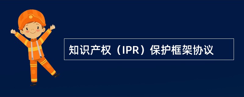 知识产权（IPR）保护框架协议