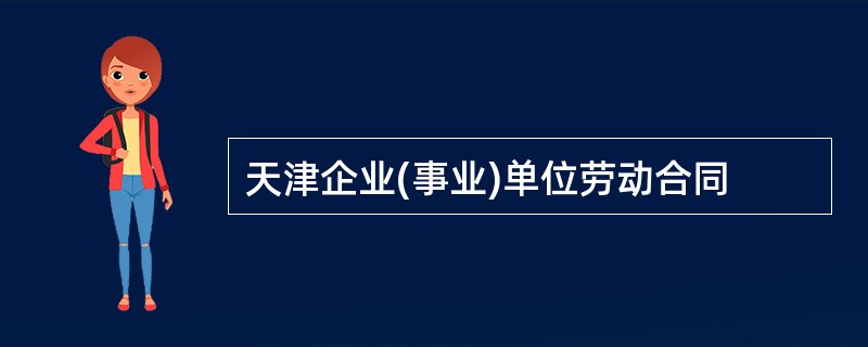 天津企业(事业)单位劳动合同