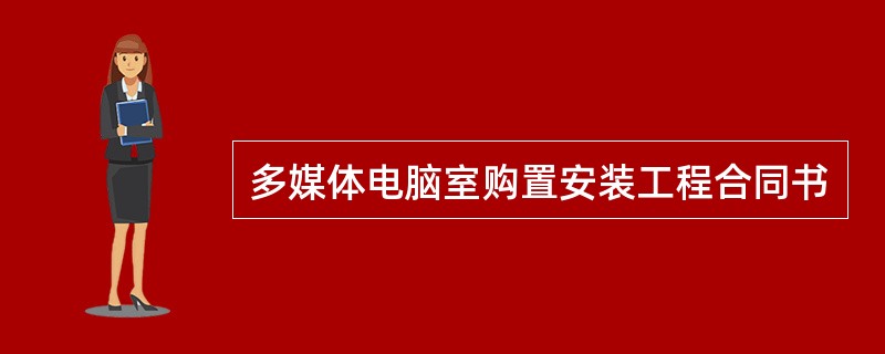 多媒体电脑室购置安装工程合同书