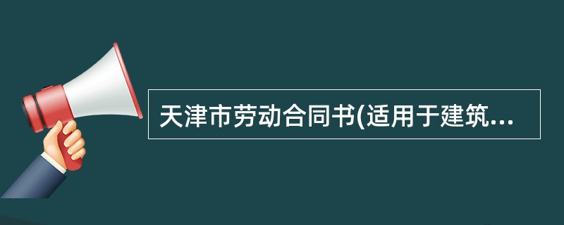 天津市劳动合同书(适用于建筑企业招用农民进城务工人员)