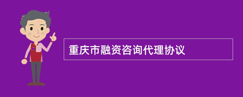 重庆市融资咨询代理协议