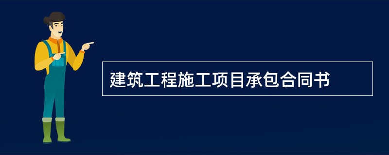 建筑工程施工项目承包合同书