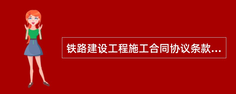 铁路建设工程施工合同协议条款专业版