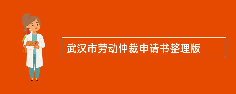武汉市劳动仲裁申请书整理版