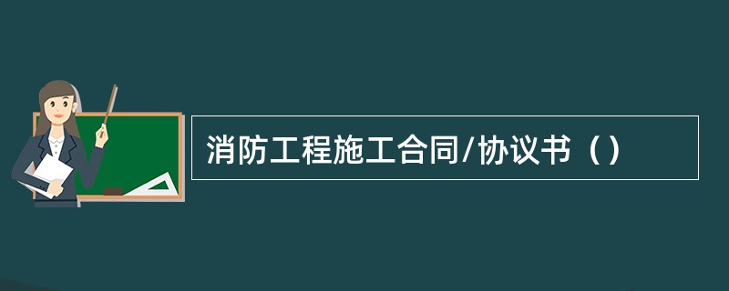 消防工程施工合同/协议书（）