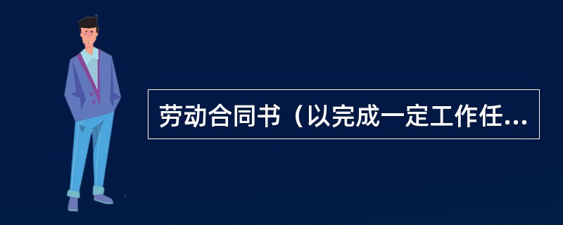 劳动合同书（以完成一定工作任务为期限）