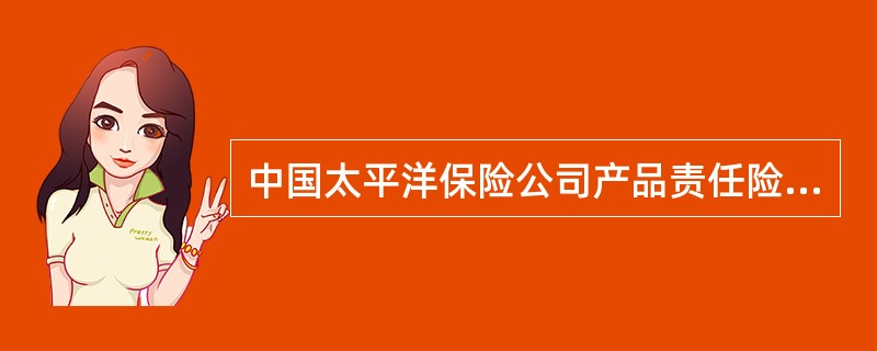 中国太平洋保险公司产品责任险条款