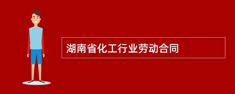 湖南省化工行业劳动合同