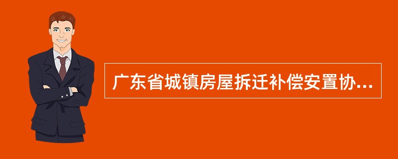 广东省城镇房屋拆迁补偿安置协议书