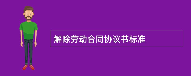 解除劳动合同协议书标准