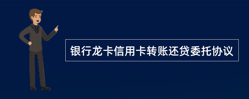 银行龙卡信用卡转账还贷委托协议