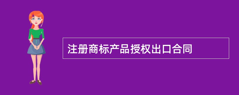 注册商标产品授权出口合同