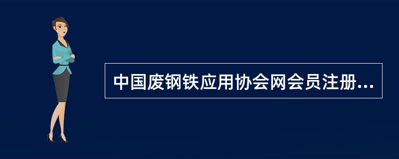 中国废钢铁应用协会网会员注册合同