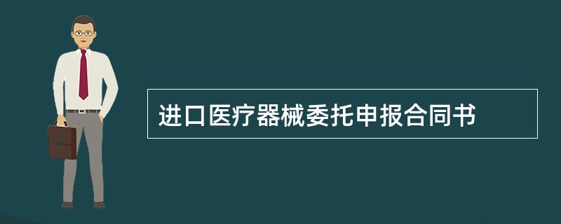 进口医疗器械委托申报合同书