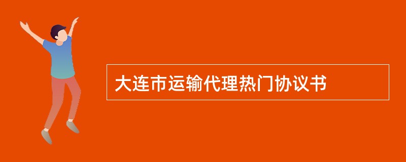 大连市运输代理热门协议书