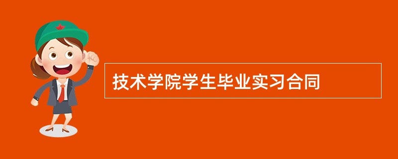 技术学院学生毕业实习合同