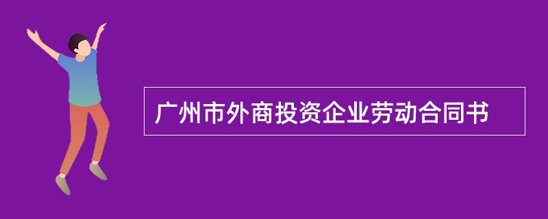 广州市外商投资企业劳动合同书