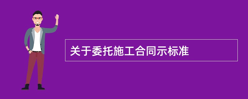 关于委托施工合同示标准