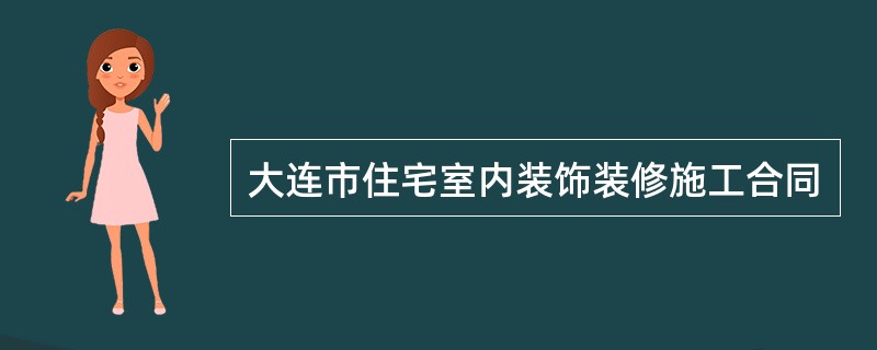 大连市住宅室内装饰装修施工合同