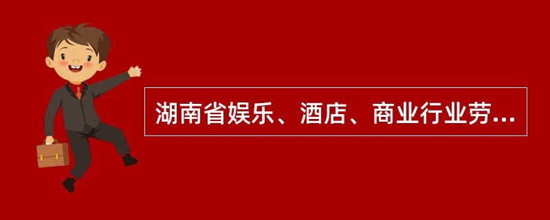 湖南省娱乐、酒店、商业行业劳动合同书通用版